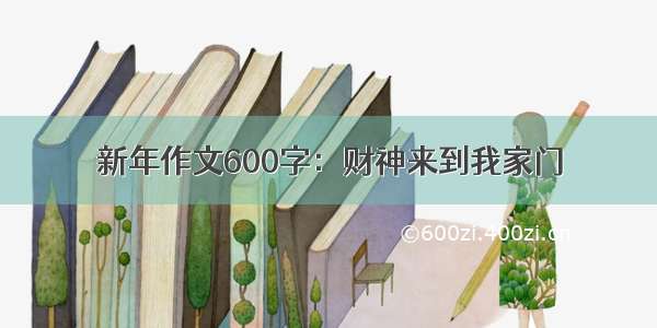 新年作文600字：财神来到我家门