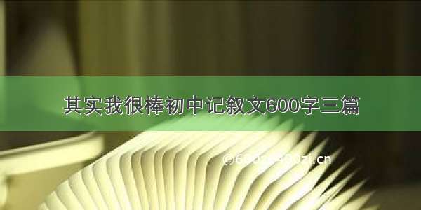 其实我很棒初中记叙文600字三篇