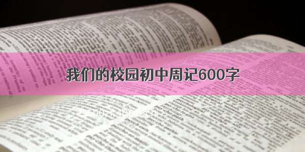 我们的校园初中周记600字