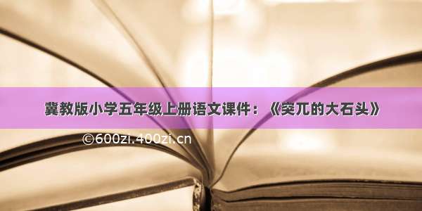 冀教版小学五年级上册语文课件：《突兀的大石头》