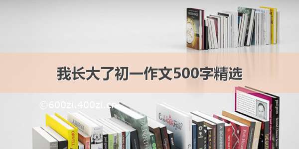 我长大了初一作文500字精选