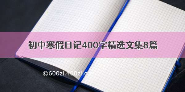 初中寒假日记400字精选文集8篇