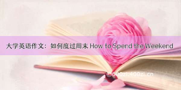 大学英语作文：如何度过周末 How to Spend the Weekend