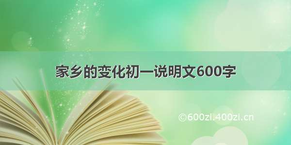 家乡的变化初一说明文600字