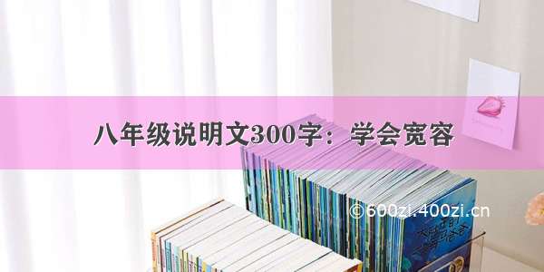 八年级说明文300字：学会宽容