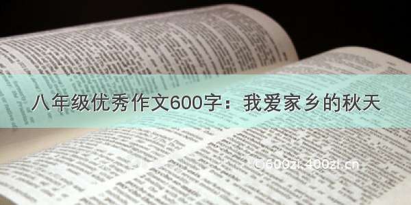 八年级优秀作文600字：我爱家乡的秋天