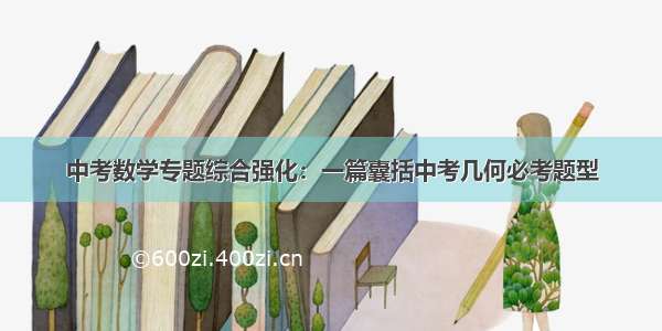 中考数学专题综合强化：一篇囊括中考几何必考题型