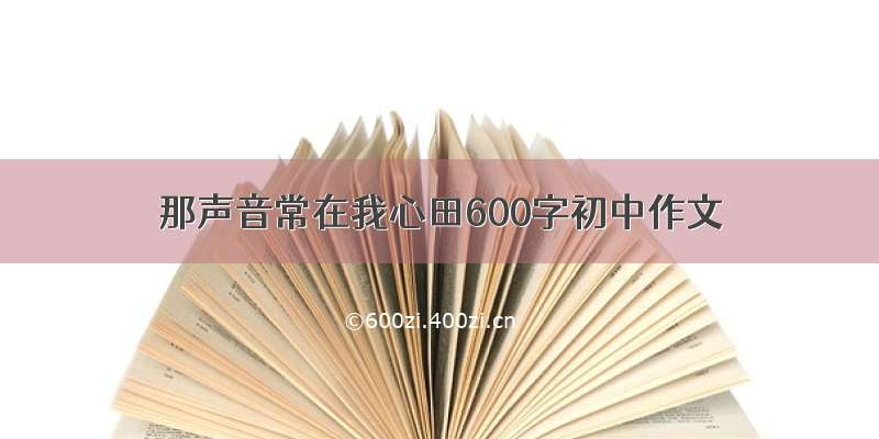 那声音常在我心田600字初中作文