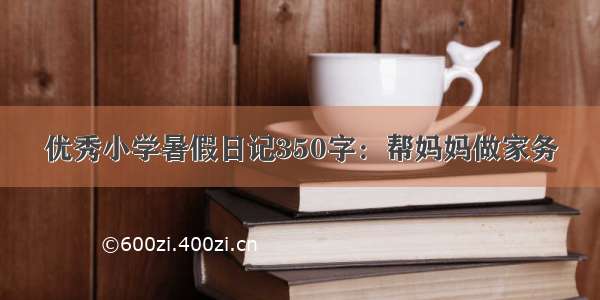 优秀小学暑假日记350字：帮妈妈做家务