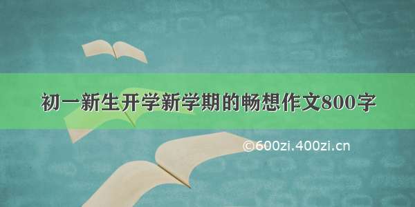 初一新生开学新学期的畅想作文800字