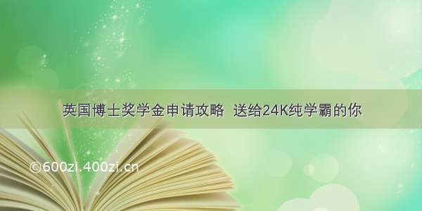 英国博士奖学金申请攻略  送给24K纯学霸的你