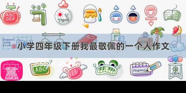 小学四年级下册我最敬佩的一个人作文