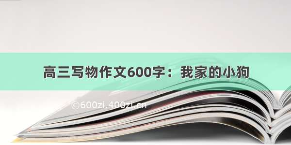 高三写物作文600字：我家的小狗