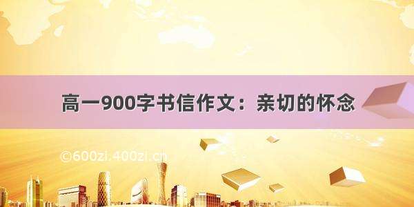 高一900字书信作文：亲切的怀念