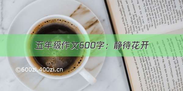 五年级作文600字：静待花开