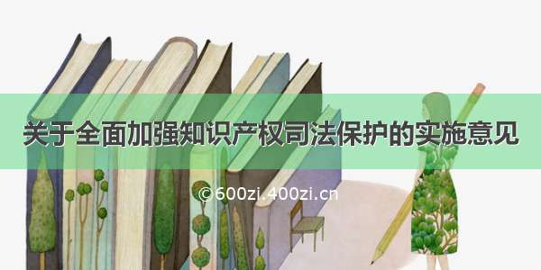 关于全面加强知识产权司法保护的实施意见