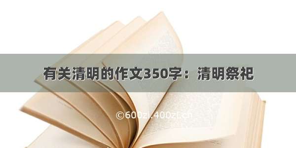 有关清明的作文350字：清明祭祀