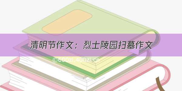 清明节作文：烈士陵园扫墓作文