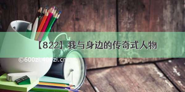 【822】我与身边的传奇式人物