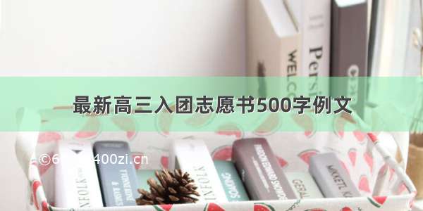 最新高三入团志愿书500字例文