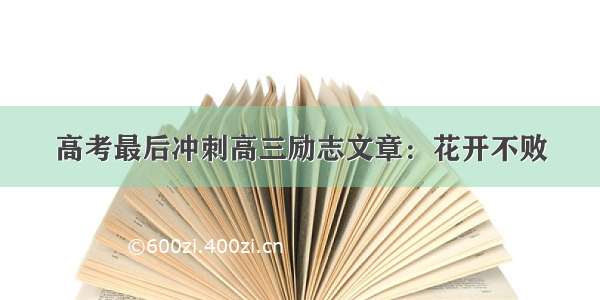 高考最后冲刺高三励志文章：花开不败