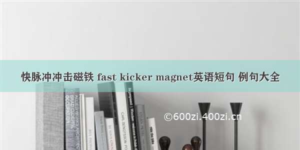 快脉冲冲击磁铁 fast kicker magnet英语短句 例句大全