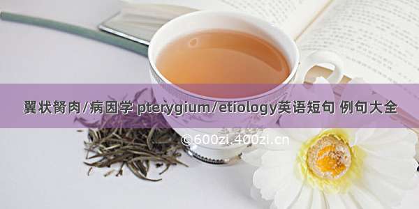 翼状胬肉/病因学 pterygium/etiology英语短句 例句大全