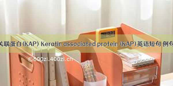 角蛋白关联蛋白(KAP) Keratin associated protein (KAP)英语短句 例句大全