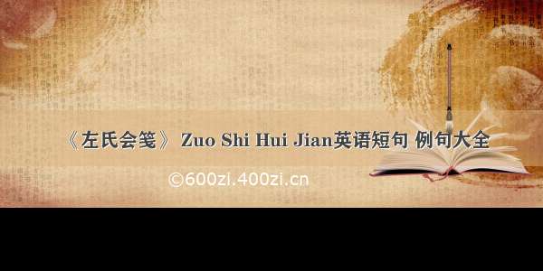 《左氏会笺》 Zuo Shi Hui Jian英语短句 例句大全