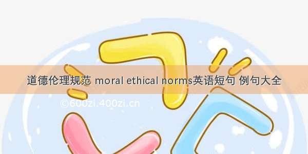 道德伦理规范 moral ethical norms英语短句 例句大全