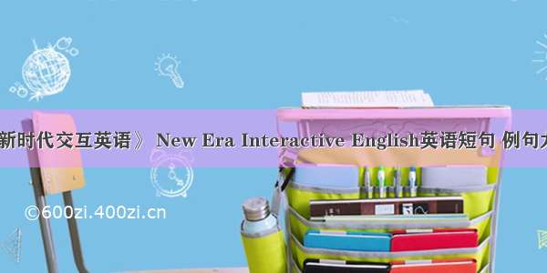 《新时代交互英语》 New Era Interactive English英语短句 例句大全