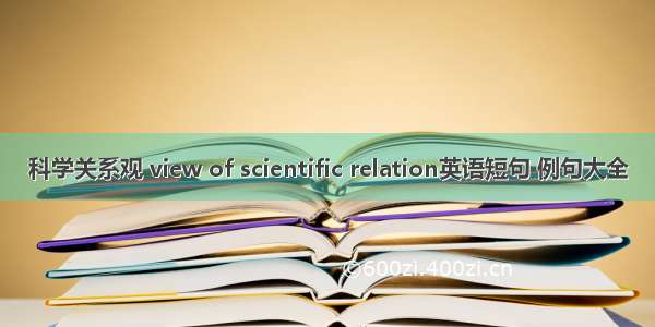 科学关系观 view of scientific relation英语短句 例句大全