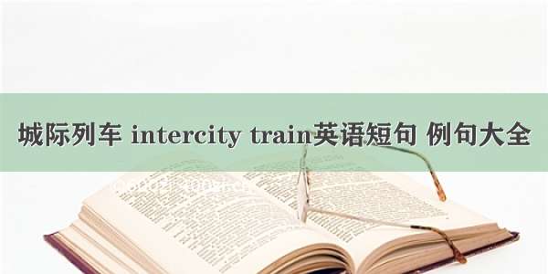 城际列车 intercity train英语短句 例句大全