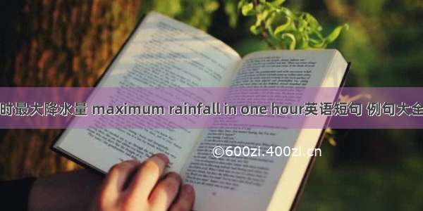 时最大降水量 maximum rainfall in one hour英语短句 例句大全