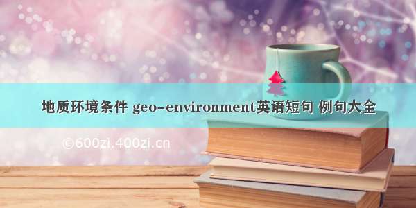 地质环境条件 geo-environment英语短句 例句大全