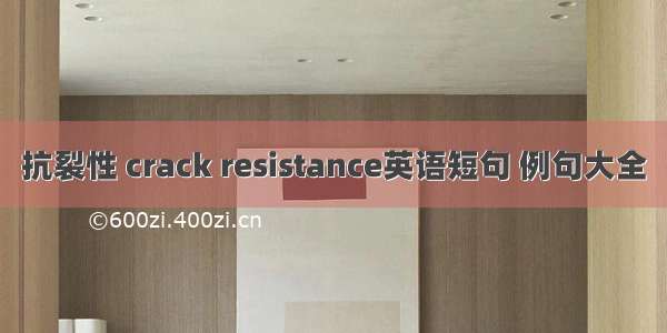 抗裂性 crack resistance英语短句 例句大全