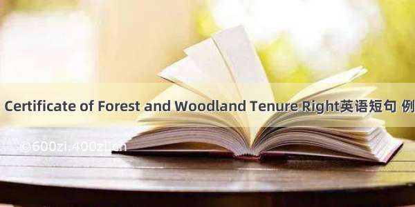 林权证 Certificate of Forest and Woodland Tenure Right英语短句 例句大全