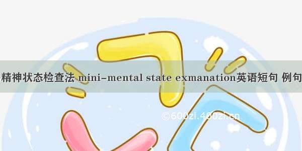 简易精神状态检查法 mini-mental state exmanation英语短句 例句大全