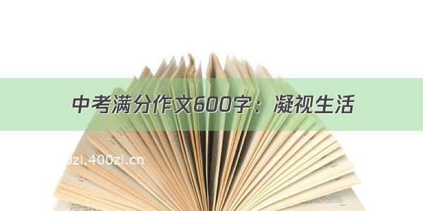 中考满分作文600字：凝视生活