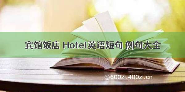 宾馆饭店 Hotel英语短句 例句大全