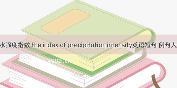 降水强度指数 the index of precipitation intensity英语短句 例句大全
