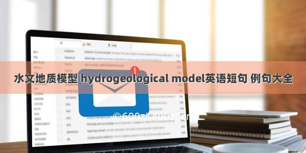 水文地质模型 hydrogeological model英语短句 例句大全