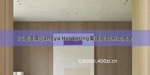 江垭温泉 Jiangya Hot Spring英语短句 例句大全