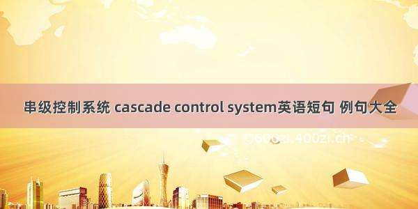 串级控制系统 cascade control system英语短句 例句大全