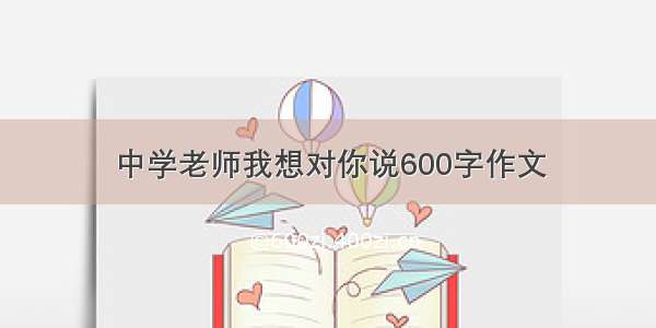 中学老师我想对你说600字作文