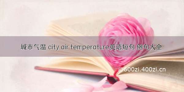 城市气温 city air temperature英语短句 例句大全