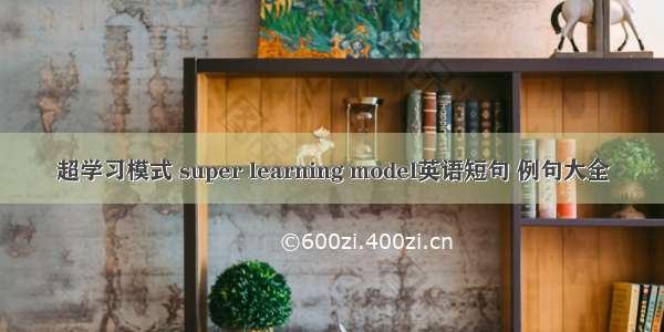 超学习模式 super learning model英语短句 例句大全