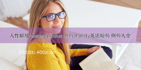 人性解放 emancipation of humanity英语短句 例句大全