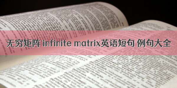 无穷矩阵 infinite matrix英语短句 例句大全