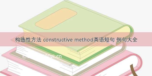 构造性方法 constructive method英语短句 例句大全